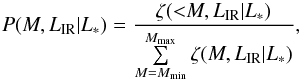 \begin{equation} P(M,L_{\rm IR}|L_*)= \frac{\zeta({<}M,L_{\rm IR}|L_*)} {\sum\limits_{\substack{M=M_{\min}}}^{M_{\rm max}} \zeta(M,L_{\rm IR}|L_*)} , \end{equation}