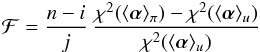 \begin{eqnarray} {\cal F} = \frac{n-i}{j} \: \frac{\chi^{2}(\langle \vec{\alpha} \rangle_{\pi}) - \chi^{2}(\langle \vec{\alpha} \rangle_{u})} { \chi^{2}(\langle \vec{\alpha} \rangle_{u})} \end{eqnarray}