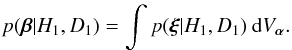 \begin{eqnarray} p(\vec{\beta}|H_{1},D_{1}) = \int p(\vec{\xi}| H_{1}, D_{1}) \: {\rm d} V_{\vec{\alpha}}. \end{eqnarray}