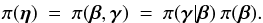 \begin{eqnarray} \pi(\vec{\eta}) \:= \: \pi(\vec{\beta},\vec{\gamma}) \: = \: \pi(\vec{\gamma}|\vec{\beta})\: \pi(\vec{\beta}). \end{eqnarray}