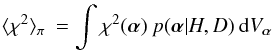 \begin{eqnarray} \langle \chi^{2} \rangle_{\pi} \: = \int \chi^{2}(\vec{\alpha}) \: p(\vec{\alpha}|H,D) \: {\rm d}V_{\vec{\alpha}} \end{eqnarray}