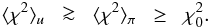 \begin{eqnarray} \langle\chi^{2} \rangle_{u} \;\; \ga \;\; \langle\chi^{2} \rangle_{\pi} \;\; \geq \;\; \chi^{2}_{0}. \end{eqnarray}