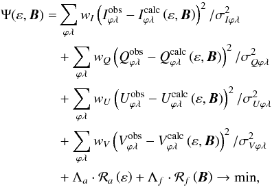 \begin{equation} \label{eq:mini} \begin{aligned} \Psi(\varepsilon, \vec{B}) =& \sum_{\varphi \lambda} w_I \left(I_{\varphi \lambda}^\mathrm{obs} - I_{\varphi \lambda}^\mathrm{calc}\left(\varepsilon, \vec{B}\right)\right)^2/\sigma_{I \varphi \lambda}^2 \\ &+ \sum_{\varphi \lambda} w_Q \left(Q_{\varphi \lambda}^\mathrm{obs} - Q_{\varphi \lambda}^\mathrm{calc}\left(\varepsilon, \vec{B}\right)\right)^2/\sigma_{Q \varphi \lambda}^2 \\ &+ \sum_{\varphi \lambda} w_U \left(U_{\varphi \lambda}^\mathrm{obs} - U_{\varphi \lambda}^\mathrm{calc}\left(\varepsilon, \vec{B}\right)\right)^2/\sigma_{U \varphi \lambda}^2 \\ &+ \sum_{\varphi \lambda} w_V \left(V_{\varphi \lambda}^\mathrm{obs} - V_{\varphi \lambda}^\mathrm{calc}\left(\varepsilon, \vec{B}\right)\right)^2/\sigma_{V \varphi \lambda}^2 \\ &+ \Lambda_a \cdot \mathcal{R}_a\left(\varepsilon\right) + \Lambda_f \cdot \mathcal{R}_f\left(\vec{B}\right) \rightarrow \min, \\ \end{aligned} \end{equation}