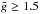 \hbox{$\bar{g} \ge 1.5$}