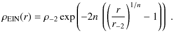 \begin{equation} \rho_{\rm EIN}(r) =\rho_{-2} \exp\left(-2n\ \left(\left({r \over r_{-2}}\right)^{1/n}-1\right) \right) \ . \label{eq:rhoein} \end{equation}