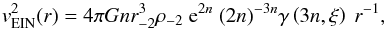 \begin{equation} v^2_{\rm EIN}(r) = 4\pi G n r_{-2}^{3} \rho_{-2}\ {\rm e}^{2n}\ (2n)^{-3n} \gamma \left(3n,\xi\right) \ r^{-1} \label{eq:vein} , \end{equation}