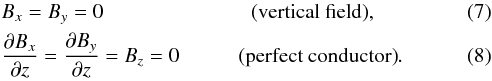 \begin{eqnarray} &&B_x = B_y = 0 \hspace{2.5cm} \mbox{(vertical field)}, \\ &&\frac{\pd B_x}{\pd z} = \frac{\pd B_y}{\pd z} = B_z =0 \hspace{1cm} \mbox{(perfect conductor)}. \end{eqnarray}