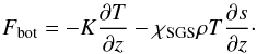 \begin{eqnarray} F_{\rm bot} = - K\frac{\pd T}{\pd z} - \chiSGS \rho T \frac{\pd s}{\pd z}\cdot \end{eqnarray}