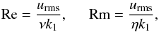 \begin{eqnarray} \Rey = \frac{\urms}{\nu k_1}, \hspace{0.5cm} \Rem = \frac{\urms}{\eta k_1}, \end{eqnarray}