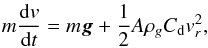 \begin{eqnarray} \label{color_measure} m\frac{{\rm d}v}{{\rm d}t} = m\vec{g}+\frac{1}{2}A\rho_gC_{\rm d}v_r^2 , \end{eqnarray}