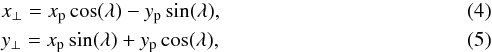 \begin{eqnarray} \label{eqn:xperp} &&x_{\perp} = x_{\rm p} \cos (\lambda) - y_{\rm p} \sin (\lambda), \\ \label{eqn:yperp} &&y_{\perp} = x_{\rm p} \sin (\lambda) + y_{\rm p} \cos (\lambda), \end{eqnarray}