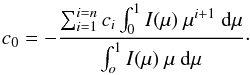 \begin{equation} \label{eqn:co} c_0 = - \frac{\sum_{i=1}^{i=n} c_i \int_0^1 I(\mu)\ \mu^{i+1} \ {\rm d}\mu}{\int_o^1 I(\mu)\ \mu \ {\rm d}\mu}\cdot \end{equation}