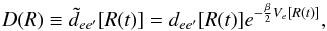 \begin{equation} D(R) \equiv \tilde{d}_{ee'}[R(t)] = d_{ee'}[R(t)]e^{-\frac{\beta}{2}V_{e}[R(t)] } , \; \label{eq:mod} \end{equation}