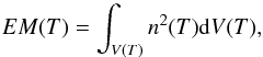 \begin{equation} EM(T) = \int_{V(T)} n^2(T){\rm d}V(T) , \end{equation}
