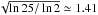 \hbox{$\sqrt{\ln25/\ln2}\simeq1.41$}