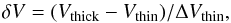 \begin{equation} \delta V = (V_{\rm thick}-V_{\rm thin})/\Delta V_{\rm thin} , \end{equation}