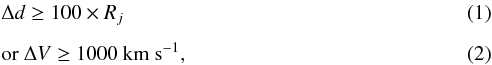 \begin{eqnarray} &&\Delta d \ge 100\times R_j \label{eq1_UNAM-KIAS} \\[1.5mm] &&\textrm{or } \Delta V \ge 1000 \textrm{ km s}^{-1}, \end{eqnarray}
