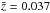 \hbox{$\bar{z}= 0.037$}