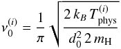 \begin{equation} \nu_{0}^{(i)}=\frac{1}{\pi}\sqrt{\frac{2\,k_{B}\,T_{\mathrm{phys}}^{(i)}}{d_{0}^{2}\,2\,m_{\mathrm{H}}}} \end{equation}
