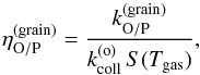 \begin{equation} \eta_{\mathrm{O/P}}^{(\mathrm{grain)}}=\frac{k_{\mathrm{O/P}}^{(\mathrm{grain})}}{k_{\mathrm{coll}}^{(\mathrm{o})}\,S(T_{\mathrm{gas}})}\label{eq:conversion_efficiency} , \end{equation}