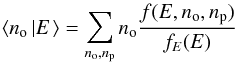 \begin{equation} \left\langle n_{\mathrm{o}}\left|E\right.\right\rangle =\sum_{n_{\mathrm{o}},n_{\mathrm{p}}}n_{\mathrm{o}}\frac{f(E,n_{\mathrm{o}},n_{\mathrm{p}})}{f_{E}(E)} \end{equation}