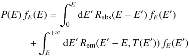 \begin{eqnarray} &&P(E)\,f_{E}(E)=\int_{0}^{E}{\rm d}E'\,R_{\mathrm{abs}}(E-E')\,f_{E}(E')\nonumber\\ &&\hspace*{1cm}+\int_{E}^{+\infty}{\rm d}E'\,R_{\mathrm{em}}(E'-E,T(E'))\,f_{E}(E')\label{eq:Temperature_marginal_equation} \end{eqnarray}