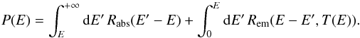 \begin{equation} P(E)=\int_{E}^{+\infty}{\rm d}E'\,R_{\mathrm{abs}}(E'-E)+\int_{0}^{E}{\rm d}E'\,R_{\mathrm{em}}(E-E',T(E)) . \end{equation}