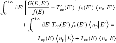 \begin{eqnarray} \int_{0}^{+\infty}{\rm d}E'\left[\frac{G(E,E')}{f(E)}+T_{\mathrm{oo}}'(E')\right]f_{E}(E')\,\left\langle \left.n_{\mathrm{o}}\right|E'\right\rangle \nonumber\\ +\int_{0}^{+\infty}{\rm d}E'\,T_{\mathrm{op}}(E')\,f_{E}(E')\,\left\langle \left.n_{\mathrm{p}}\right|E'\right\rangle =\nonumber\\ T_{\mathrm{op}}(E)\,\left\langle \left.n_{\mathrm{p}}\right|E\right\rangle +T_{\mathrm{oo}}(E)\,\left\langle \left.n_{\mathrm{o}}\right|E\right\rangle \label{eq:pop_equations_interm_o} \end{eqnarray}