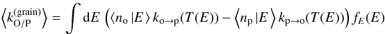 \begin{eqnarray} \left\langle k_{\mathrm{O/P}}^{(\mathrm{grain})}\right\rangle = \int {\rm d}E\,\left(\left\langle n_{\mathrm{o}}\left|E\right.\right\rangle k_{\mathrm{o}\rightarrow\mathrm{p}}(T(E))-\left\langle n_{\mathrm{p}}\left|E\right.\right\rangle k_{\mathrm{p}\rightarrow\mathrm{o}}(T(E))\right)f_{E}(E) \end{eqnarray}