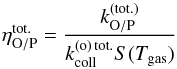 \begin{equation} \eta_{\mathrm{O/P}}^{\mathrm{tot.}}=\frac{k_{\mathrm{O/P}}^{(\mathrm{tot.)}}}{k_{\mathrm{coll}}^{(\mathrm{o})\,\mathrm{tot.}}S(T_{\mathrm{gas}})} \end{equation}