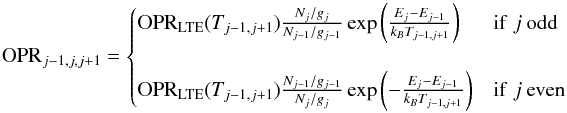 \begin{equation} \mathrm{OPR}_{j-1,j,j+1}=\begin{cases} \mathrm{OPR_{LTE}}(T_{j-1,j+1})\frac{N_{j}/g_{j}}{N_{j-1}/g_{j-1}}\exp\left(\frac{E_{j}-E_{j-1}}{k_{B}T_{j-1,j+1}}\right) & \mathrm{if}\; {j}\:\mathrm{odd}\\ \\ \mathrm{OPR_{LTE}}(T_{j-1,j+1})\frac{N_{j-1}/g_{j-1}}{N_{j}/g_{j}}\exp\left(-\frac{E_{j}-E_{j-1}}{k_{B}T_{j-1,j+1}}\right) & \mathrm{if}\; {j}\:\mathrm{even} \end{cases} \end{equation}