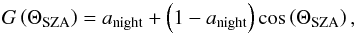 \begin{equation} G\left(\Theta_{\rm SZA}\right)=a_{\rm night}+\left(1-a_{\rm night}\right)\cos\left(\Theta_{\rm SZA}\right) , \end{equation}
