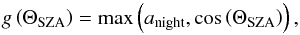 \begin{equation} g\left(\Theta_{\rm SZA}\right)=\max\left(a_{\rm night},\cos\left(\Theta_{\rm SZA}\right)\right) , \end{equation}