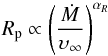 \begin{equation} R_{\rm p} \propto \left( \frac{\dot{M}}{\upsilon_\infty} \right)^{\alpha_R} \end{equation}