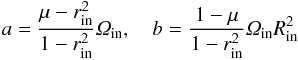 \begin{eqnarray} a=\frac{\mu-r_{\rm in}^{2}}{1-r_{\rm in}^{2}}\Om_{\rm in}, \quad b=\frac{1-\mu}{1-r_{\rm in}^{2}}\Om_{\rm in}R_{\rm in}^{2} \end{eqnarray}