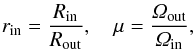 \begin{eqnarray} r_{\rm in}=\frac{R_{\rm{in}}}{R_{\rm{out}}}, \quad \mu=\frac{\Om_{\rm{out}}}{\Om_{\rm{in}}}, \label{mu} \end{eqnarray}
