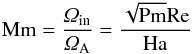 \begin{eqnarray} {\rm Mm}=\frac{\Om_{\rm in}}{\Om_{\rm A}}= \frac{\sqrt{\Pm}\Rey}{\Ha} \label{Mm} \end{eqnarray}
