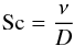 \begin{eqnarray} {\rm Sc}=\frac{\nu}{D} \label{Sc} \end{eqnarray}