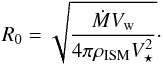 \begin{equation} R_0=\sqrt{\frac{\dot{M} V_{\rm w}}{4\pi\rho_{\rm ISM} V_{\star}^2}}\cdot \label{eq:wilkin} \end{equation}