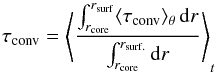 \begin{equation} \tconv=\left\langle \frac{ \int_{ r_{\rm core} }^{ r_{\rm surf}} \langle\tconv\rangle_\theta \, {\rm d}r }{ \int_{r_{\rm core}}^{r_{\rm surf.}} {\rm d}r}\right\rangle_{t} \end{equation}