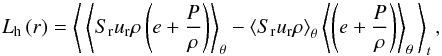 \begin{equation} L_{\rm h} \left(r\right) = \left\langle \, \left\langle \sr \ur \rho \left(e + { P \over \rho}\right) \right\rangle_\theta - \left\langle \sr \ur \rho \right\rangle_\theta \left\langle \left(e + { P \over \rho}\right) \right\rangle_\theta \, \right\rangle_{t}, \end{equation}