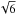 \hbox{$\sqrt{6}$}