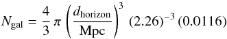 \begin{equation} N_{\rm gal} = \frac{4}{3}\,\pi\,\left(\frac{d_{\rm horizon}}{{\rm Mpc}}\right)^3 \,(2.26)^{-3}\,(0.0116) \label{eq:Ngal} \end{equation}
