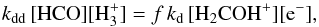 \begin{eqnarray*} k_{\rm dd}\,\mathrm{[HCO][H_3^+]} = f\,k_{\rm d}\,\mathrm{[H_2COH^+][e^-]}, \end{eqnarray*}