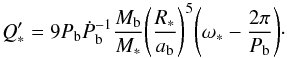 \begin{equation} Q'_*= 9 P_{\rm{b}} {\dot P}_{\rm{b}}^{-1} \frac{M_{\rm{b}}}{M_*} {\left(\frac{R_*}{a_{\rm{b}}} \right)}^5 {\left( {\omega}_* - \frac{2 \pi}{P_{\rm{b}}} \right)}\cdot \end{equation}