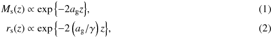 \begin{eqnarray} M_\text{s}(z) &&\propto \exp{\left\{-2 a_{\rm g} z\right\}} , \\ r_\text{s}(z) &&\propto \exp{\left\{-2 \left( a_{\rm g}/\gamma \right) z \right\}}, \end{eqnarray}