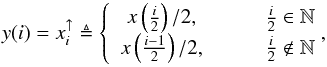 \begin{equation} y(i) = x_i^\uparrow \triangleq \left\lbrace \begin{array}{cc} x\left(\frac{i}{2}\right)/2, & \qquad\frac{i}{2} \in \mathbb{N} \\ x\left(\frac{i-1}{2}\right)/2, & \qquad\frac{i}{2} \notin \mathbb{N} \\ \end{array}\right.\!\! \!,\\ \end{equation}