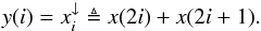 \begin{equation} y(i) = x_i^\downarrow \triangleq x(2i)+x(2i+1). \end{equation}