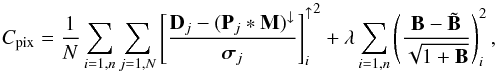 \begin{equation} C_{\mathrm{pix}} = \frac{1}{N} \sum_{i=1,n} \sum_{j=1,N} {\left [\frac{\mathbf{D}_j - (\mathbf{P}_j*\mathbf{M})^\downarrow} {\boldsymbol{\sigma}_j} \right]_i^\uparrow}^2 + \lambda \sum_{i=1,n}\left( \frac{\mathbf{B}-\tilde{\mathbf{B}}}{\sqrt{1+\mathbf{B}}} \right)_i^2, \label{eqn:final_bkg} \end{equation}