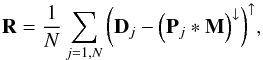\begin{equation} \mathbf{R} = \frac{1}{N} \sum_{j=1,N} {\left (\mathbf{D}_j - \left(\mathbf{P}_j*\mathbf{M}\right)^\downarrow \right )^\uparrow} \label{eq:res_deri} , \end{equation}